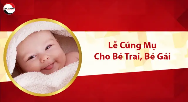 Cúng Đầy Tháng Cho Con Trai Và Con Gái Có Khác Nhau? Hướng Dẫn Lễ Vật, Nghi Thức Và Văn Khấn