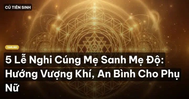 Có Cần Cúng Mẹ Sanh Mỗi Năm Không? Giải Đáp Theo Phong Tục & Các Cột Mốc Cúng Bà Mụ Chuẩn Có Cần Cúng Mẹ Sanh Mỗi Năm Không? Giải Đáp Theo Phong Tục & Các Cột Mốc Cúng Bà Mụ Chuẩn