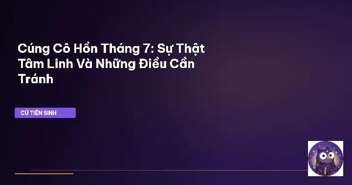 Hướng Dẫn Cúng Cô Hồn 3 Ngày Rằm Tháng 7: Chọn Ngày - Giờ - Mâm Cúng - Văn Khấn & Kiêng Kỵ Chuẩn Nhất
