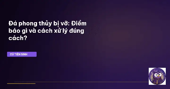 Đá Phong Thủy Bị Vỡ Là Điềm Báo Gì? Ý Nghĩa Và Cách Xử Lý Đúng Chuẩn Đá Phong Thủy Bị Vỡ Là Điềm Báo Gì? Ý Nghĩa Và Cách Xử Lý Đúng Chuẩn