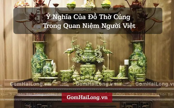 Ý Nghĩa Đồ Thờ Cúng: Giải Mã Từng Vật Dụng Trên Bàn Thờ Gia Tiên