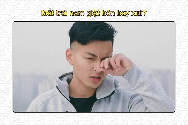 Mắt Trái Nam Giật Theo Quan Niệm Dân Gian Là Điềm Hên Hay Xui? Mắt Trái Nam Giật Theo Quan Niệm Dân Gian Là Điềm Hên Hay Xui?