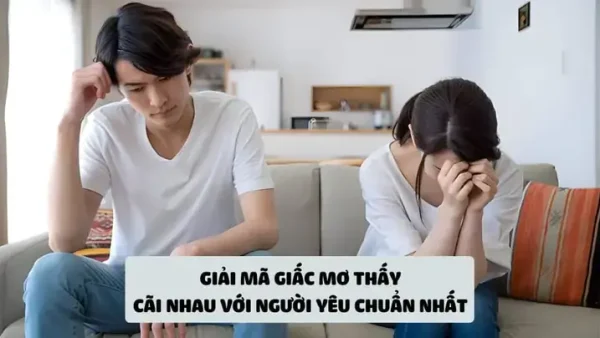 Giải Mã Giấc Mơ Giận Nhau Với Người Yêu: Điềm Báo, Nguyên Nhân Và Cách Xử Lý Tâm Lý