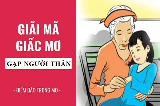 Mơ Thấy Gặp Lại Người Thân Còn Sống Là Điềm Lành Hay Dữ? Mơ Thấy Gặp Lại Người Thân Còn Sống Là Điềm Lành Hay Dữ?