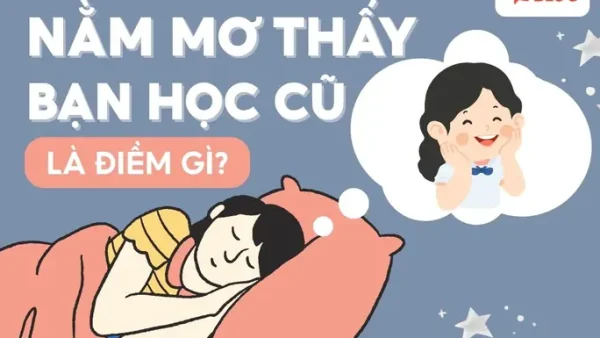 Giải Mã Giấc Mơ Mơ Thấy Bạn Học Cũ Là Nữ Mang Điềm Gì Và Đánh Con Gì Dễ Trúng?