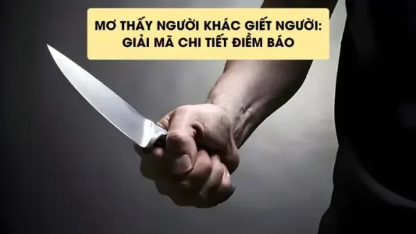 Nằm Mơ Thấy Người Khác Giết Người Là Điềm Gì? Giải Mã Ý Nghĩa Tâm Lý Và Tâm Linh Chi Tiết