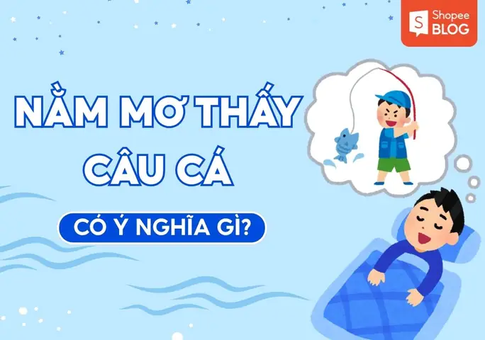 Chiêm Bao Thấy Câu Cá Trong Các Hoàn Cảnh Khác Nhau Đánh Số Mấy? Chiêm Bao Thấy Câu Cá Trong Các Hoàn Cảnh Khác Nhau Đánh Số Mấy?