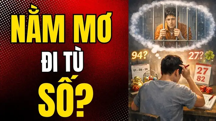 Bảng Tổng Hợp Các Con Số May Mắn Khi Mơ Đi Tù