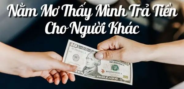 Nằm Mơ Thấy Mình Trả Nợ, Trả Hóa Đơn Hoặc Trả Tiền Cho Người Quen, Người Yêu Có Điềm Báo Nằm Mơ Thấy Mình Trả Nợ, Trả Hóa Đơn Hoặc Trả Tiền Cho Người Quen, Người Yêu Có Điềm Báo