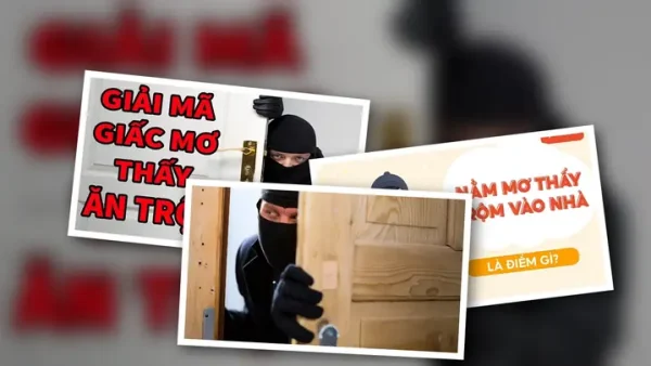 Nằm Mơ Thấy Trộm Vào Nhà Mang Điềm Báo Gì Và Nên Đánh Con Số May Mắn Nào?